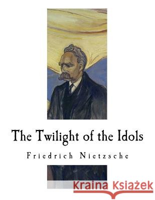 The Twilight of the Idols: How to Philosophize with a Hammer