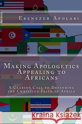 Making Apologetics Appealing to Africans: A Clarion Call to Defending the Christian Faith in Africa