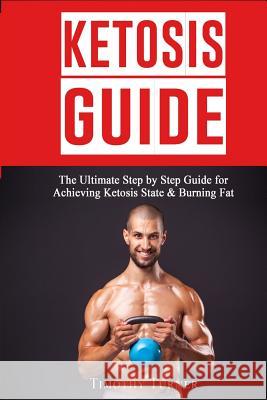 Ketosis Guide: Step By Step Guide to Ketogenic Diet, Ketosis Diet Plan for Beginners & Keto Recipes