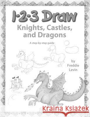 123 Draw Knights, Castles and Dragons: A step by step drawing guide for young artists