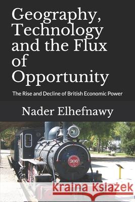 Geography, Technology and the Flux of Opportunity: The Rise and Decline of British Economic Power