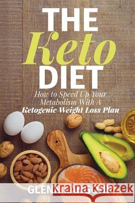 The Keto Diet: How to Speed Up Your Metabolism with a Ketogenic Weight Loss Plan