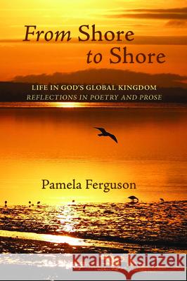 From Shore to Shore: Life in God's Global Kingdom: Reflections in Poetry and Prose