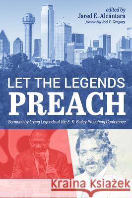 Let the Legends Preach: Sermons by Living Legends at the E. K. Bailey Preaching Conference