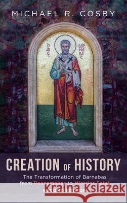 Creation of History: The Transformation of Barnabas from Peacemaker to Warrior Saint, Second Edition
