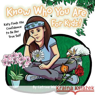 Know Who You Are - for Kids!: Katy Finds the Confidence to BE Her True Self