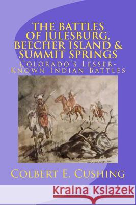 The Battles of Julesburg, Beecher Island, & Summit Springs: Colorado's Lesser-Known Indian Battles