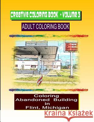 Creative Coloring Book-Volume 3: Abandoned Buildings in the City of Flint Michigan