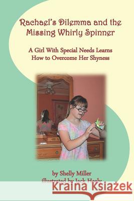 Rachael's Dilemma and the Missing Whirly Spinner: A Girl with Special Needs Learns How to Overcome Her Shyness