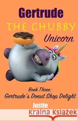 Gertrude The Chubby Unicorn Book Three: Gertrude's Donut Shop Delight