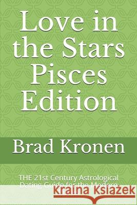 Love in the Stars Pisces Edition: THE 21st Century Astrological Dating Guide for the Modern Pisces