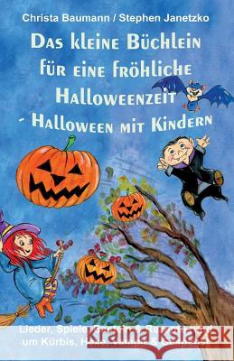 Das Kleine B?chlein F?r Eine Fr?hliche Halloweenzeit - Halloween Mit Kindern: Lieder, Spiele, Basteln Und Rezepte Rund Um K?rbis, Hexe, Vampir Und Ges