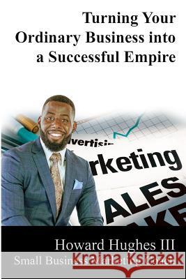 Turning Your Ordinary Business Into a Successful Empire: Small Business Marketing Specialist