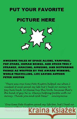 Put Your Favorite Picture Here: Awesome Tales of Space Aliens, Vampires, Pop-Stars, Human Beings, And Other Truly Strange, Amazing, Amusing, And Distu