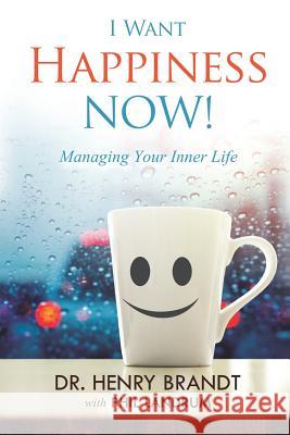 I Want Happiness Now!: Managing Your Inner Life