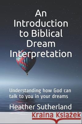 An Introduction to Biblical Dream Interpretation: Understanding how God can talk to you in your dreams