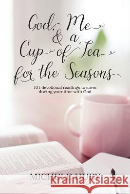 God, Me & a Cup of Tea for the Seasons: 101 devotional readings to savor during your time with God