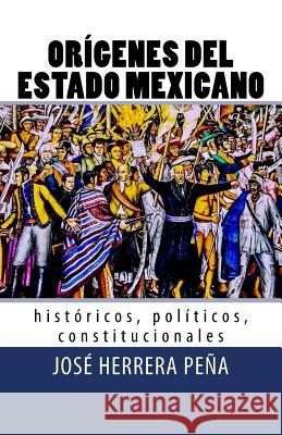 Orígenes del Estado Mexicano: Históricos, políticos, constitucionales.