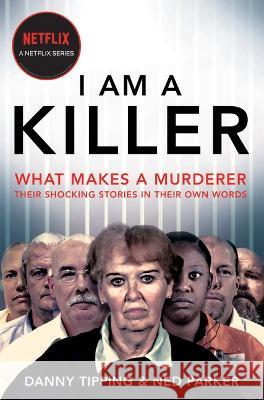 I Am a Killer: What Makes a Murderer: Their Shocking Stories in Their Own Words