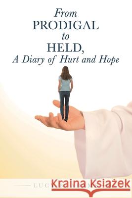 From Prodigal to Held, a Diary of Hurt and Hope