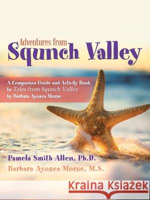 Adventures from Squnch Valley: A Companion Guide and Activity Book to Tales from Squnch Valley by Barbara Ayosea Morse