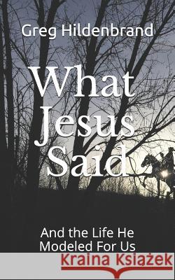 What Jesus Said: And the Life He Modeled for Us