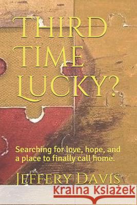 Third Time Lucky?: Searching for Love, Hope, and a Place to Finally Call Home.