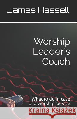 Worship Leader's Coach: What to Do in Case of a Worship Service