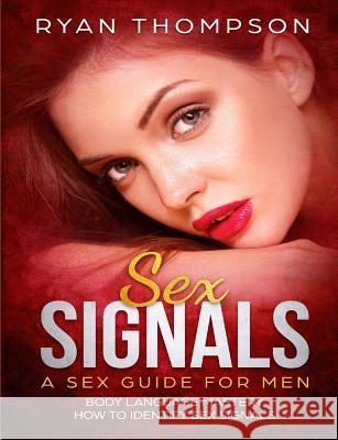 Sex Signals A Sex Guide for Men: Body Language Mastery, How to Identify Sex Signals