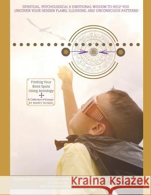 Finding Your Blind Spots Using Astrology: A Collection of Essays: Spiritual, Psychological, & Emotional Wisdom to Help You Uncover Your Hidden Flaws,