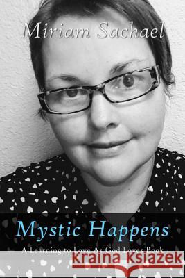 Mystic Happens: A Learning To Love As God Loves Book