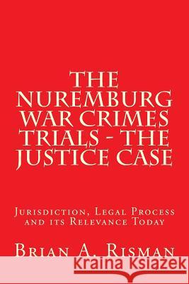 The Nuremburg War Crimes Trials - The Justice Case: Jurisdiction, Legal Process and its Relevance Today