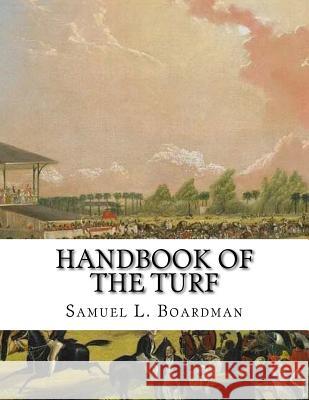 Handbook of the Turf: A Treasury of Information for Horsemen - Information about Horses, Tracks and Horse Racing