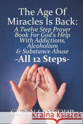 The Age of Miracles Is Back: A Twelve Step Prayer Book for God
