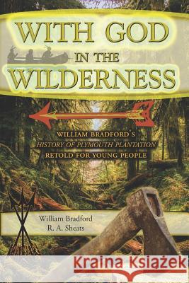 With God in the Wilderness: William Bradford's History of Plymouth Plantation Retold for Young People