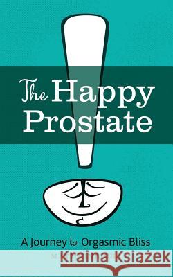 The Happy Prostate: A Journey to Orgasmic Bliss