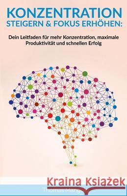 Konzentration Steigern & Fokus Erhöhen: Dein Leitfaden Für Mehr Konzentration, Maximale Produktivität Und Schnellen Erfolg