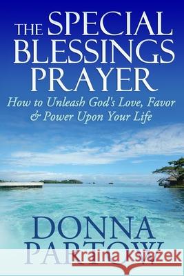 The Special Blessings Prayer: How to Unleash God's Love, Favor & Power Upon Your Life