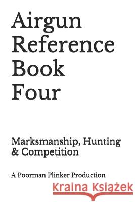 Airgun Reference Book Four: Marksmanship, Hunting & Competition