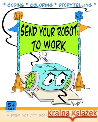 Send Your Robot to Work: A Coding & Coloring Book for the Botley Robot