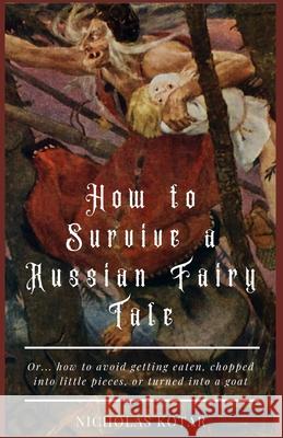 How to Survive a Russian Fairy Tale: Or... how to avoid getting eaten, chopped into little pieces, or turned into a goat