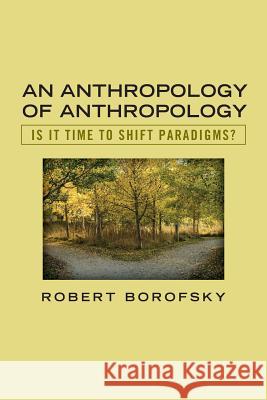 An Anthropology of Anthropology: Is It Time to Shift Paradigms