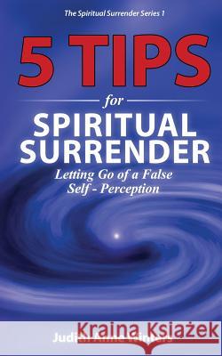 Five Tips For Spiritual Surrender, Series 1: Letting Go of a False Self-Perception
