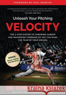 Unleash Your Pitching Velocity: The 3-Step System To Throwing Harder and Maximizing Command So You Can Make The Team of Your Dreams