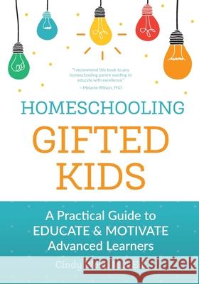 Homeschooling Gifted Kids: A Practical Guide to Educate and Motivate Advanced Learners