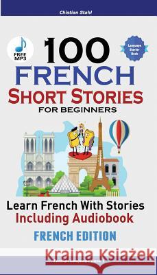 100 French Short Stories for Beginners Learn French with Stories Including Audiobook: (French Edition Foreign Language Book 1)