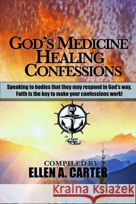 God's Medicine Healing Confessions: Speaking To Bodies That They May Respond In God's Way