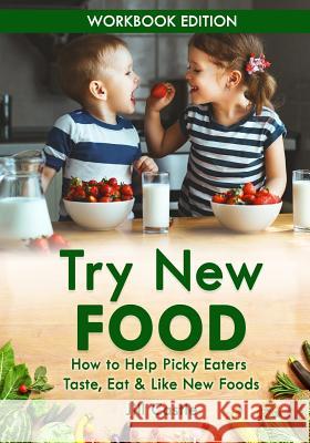 Try New Food: How to Help Picky Eaters Taste, Eat & Like New Foods