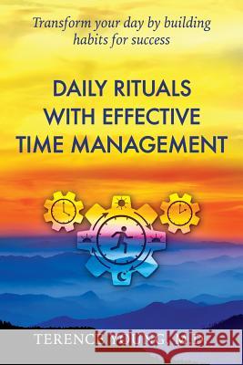 Daily Rituals with Effective Time Management: Transform your day by building habits for success