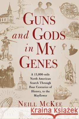 Guns and Gods in My Genes: A 15,000-mile North American search through four centuries of history, to the Mayflower